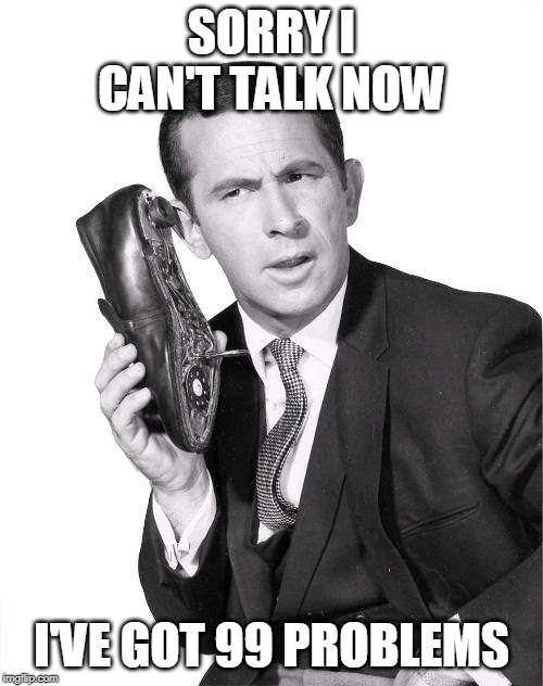 First Smart Phone | SORRY I CAN'T TALK NOW; I'VE GOT 99 PROBLEMS | image tagged in first smart phone,puns,classic tv | made w/ Imgflip meme maker