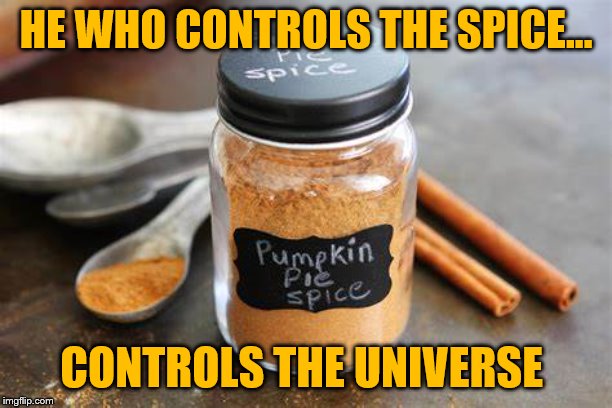 Fall is coming | HE WHO CONTROLS THE SPICE... CONTROLS THE UNIVERSE | image tagged in pumpkin | made w/ Imgflip meme maker