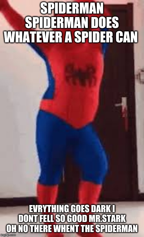 dancing spiderman | SPIDERMAN SPIDERMAN DOES WHATEVER A SPIDER CAN; EVRYTHING GOES DARK I DONT FELL SO GOOD MR.STARK OH NO THERE WHENT THE SPIDERMAN | image tagged in dancing spiderman | made w/ Imgflip meme maker