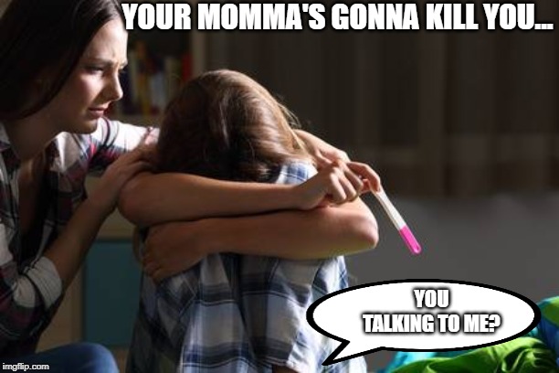 YOUR MOMMA'S GONNA KILL YOU... YOU TALKING TO ME? | image tagged in baby,pro-life,pro-choice,politics,political meme | made w/ Imgflip meme maker