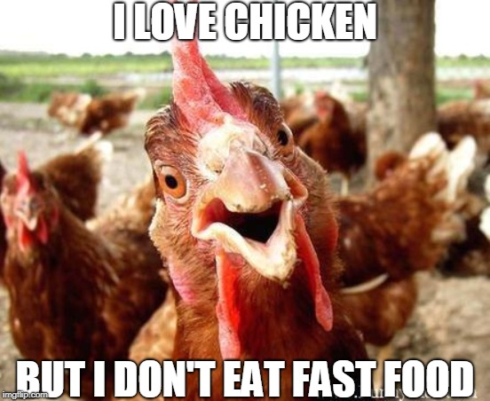 Chicken | I LOVE CHICKEN BUT I DON'T EAT FAST FOOD | image tagged in chicken | made w/ Imgflip meme maker