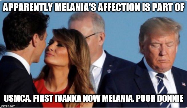 Trudeau, Melania and Donnie | APPARENTLY MELANIA'S AFFECTION IS PART OF; USMCA. FIRST IVANKA NOW MELANIA. POOR DONNIE | image tagged in trudeau melania and donnie | made w/ Imgflip meme maker