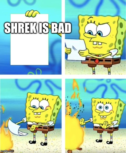 Spongebob Burning Paper | SHREK IS BAD | image tagged in spongebob burning paper | made w/ Imgflip meme maker