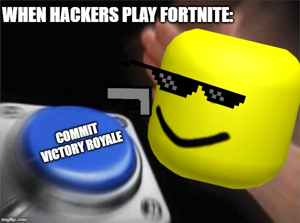 Blank Nut Button | WHEN HACKERS PLAY FORTNITE:; COMMIT 
VICTORY ROYALE | image tagged in memes,blank nut button | made w/ Imgflip meme maker