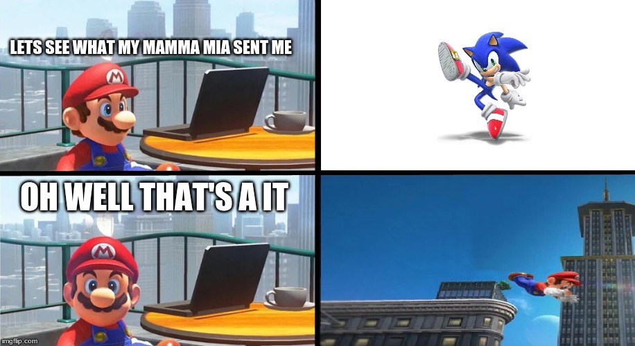 mamma mia sonic again | LETS SEE WHAT MY MAMMA MIA SENT ME; OH WELL THAT'S A IT | image tagged in mario bails | made w/ Imgflip meme maker