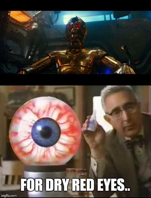 For Droid Red eyes.. | FOR DRY RED EYES.. | image tagged in star wars,c-3po,commercials,trailer | made w/ Imgflip meme maker