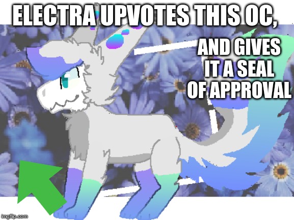 ELECTRA UPVOTES THIS OC, AND GIVES IT A SEAL OF APPROVAL | made w/ Imgflip meme maker