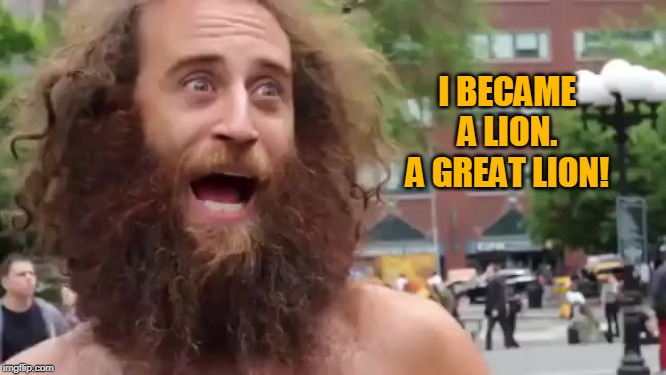 I BECAME A LION. A GREAT LION! | made w/ Imgflip meme maker