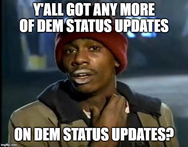 Y'all Got Any More Of That Meme | Y'ALL GOT ANY MORE OF DEM STATUS UPDATES; ON DEM STATUS UPDATES? | image tagged in memes,y'all got any more of that | made w/ Imgflip meme maker