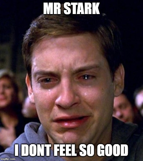 crying peter parker | MR STARK I DONT FEEL SO GOOD | image tagged in crying peter parker | made w/ Imgflip meme maker
