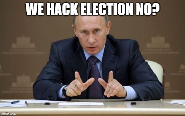 Vladimir Putin Meme | WE HACK ELECTION NO? | image tagged in memes,vladimir putin | made w/ Imgflip meme maker