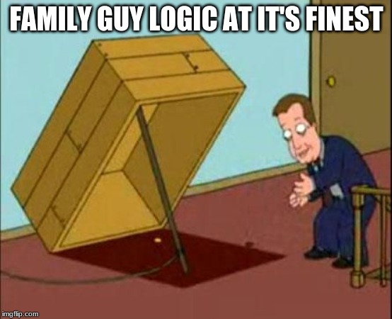 James Woods Oh a Piece of Candy | FAMILY GUY LOGIC AT IT'S FINEST | image tagged in james woods oh a piece of candy | made w/ Imgflip meme maker