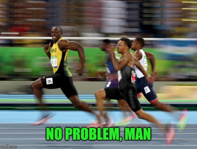 Usain Bolt running | NO PROBLEM, MAN | image tagged in usain bolt running | made w/ Imgflip meme maker