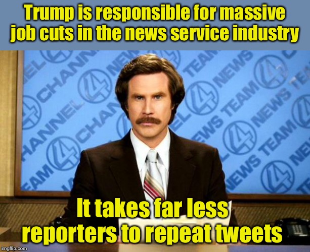 Meanwhile in the newsroom | Trump is responsible for massive job cuts in the news service industry; It takes far less reporters to repeat tweets | image tagged in breaking news,trump tweet | made w/ Imgflip meme maker