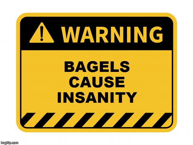 BAGELS CAUSE INSANITY | made w/ Imgflip meme maker