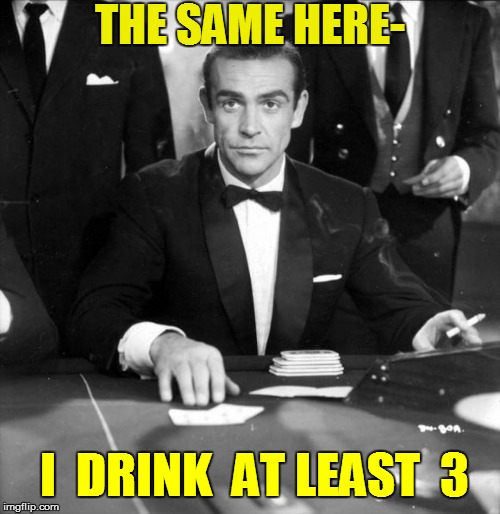 THE SAME HERE- I  DRINK  AT LEAST  3 | made w/ Imgflip meme maker