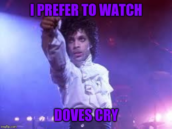 Prince | I PREFER TO WATCH DOVES CRY | image tagged in prince | made w/ Imgflip meme maker