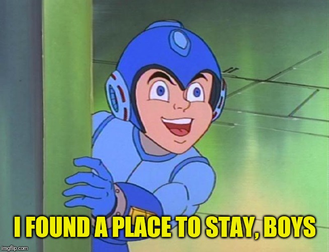 Mega Man Looking Up | I FOUND A PLACE TO STAY, BOYS | image tagged in mega man looking up | made w/ Imgflip meme maker
