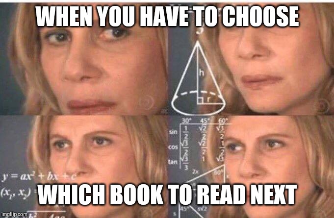 Math lady/Confused lady | WHEN YOU HAVE TO CHOOSE; WHICH BOOK TO READ NEXT | image tagged in math lady/confused lady | made w/ Imgflip meme maker