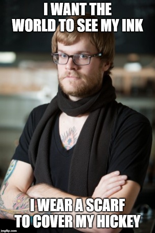 Hipster Barista Meme | I WANT THE WORLD TO SEE MY INK; I WEAR A SCARF TO COVER MY HICKEY | image tagged in memes,hipster barista | made w/ Imgflip meme maker