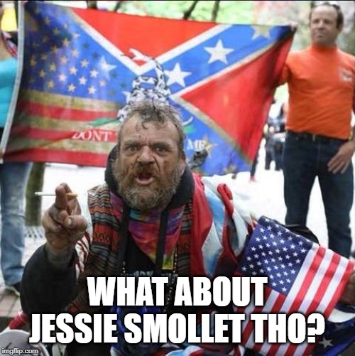 conservative alt right tardo | WHAT ABOUT JESSIE SMOLLET THO? | image tagged in conservative alt right tardo | made w/ Imgflip meme maker