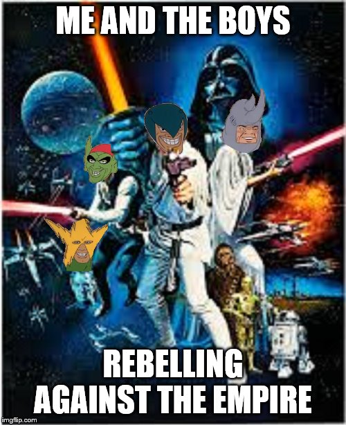A long time ago, in a galaxy far, far away | ME AND THE BOYS; REBELLING AGAINST THE EMPIRE | image tagged in memes,me and the boys,star wars | made w/ Imgflip meme maker