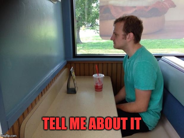 Forever Alone Booth | TELL ME ABOUT IT | image tagged in forever alone booth | made w/ Imgflip meme maker