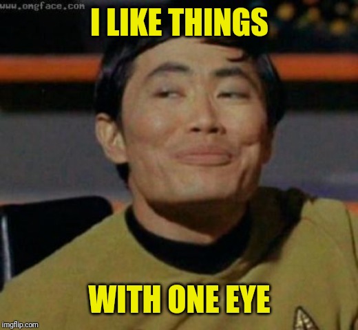 sulu | I LIKE THINGS WITH ONE EYE | image tagged in sulu | made w/ Imgflip meme maker