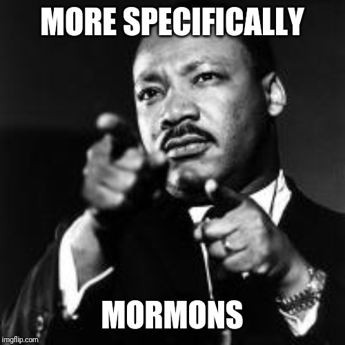 MLK finger guns  | MORE SPECIFICALLY MORMONS | image tagged in mlk finger guns | made w/ Imgflip meme maker