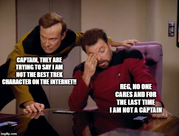star wars humor | CAPTAIN, THEY ARE TRYING TO SAY I AM NOT THE BEST TREK CHARACTER ON THE INTERNET!! REG, NO ONE CARES AND FOR THE LAST TIME I AM NOT A CAPTAIN | image tagged in star wars | made w/ Imgflip meme maker