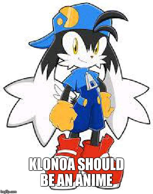 Klonoa | KLONOA SHOULD BE AN ANIME | image tagged in klonoa | made w/ Imgflip meme maker
