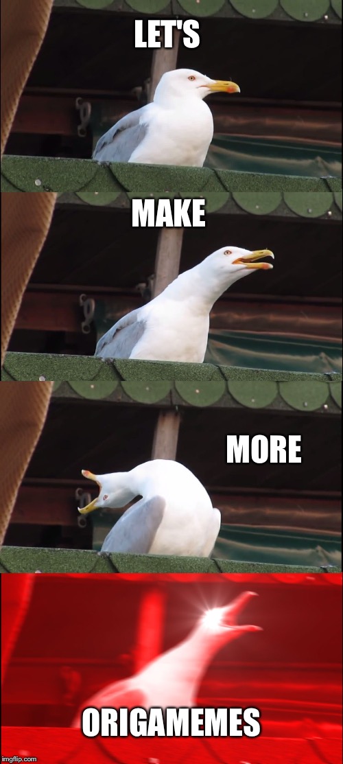 Inhaling Seagull Meme | LET'S; MAKE; MORE; ORIGAMEMES | image tagged in memes,inhaling seagull | made w/ Imgflip meme maker