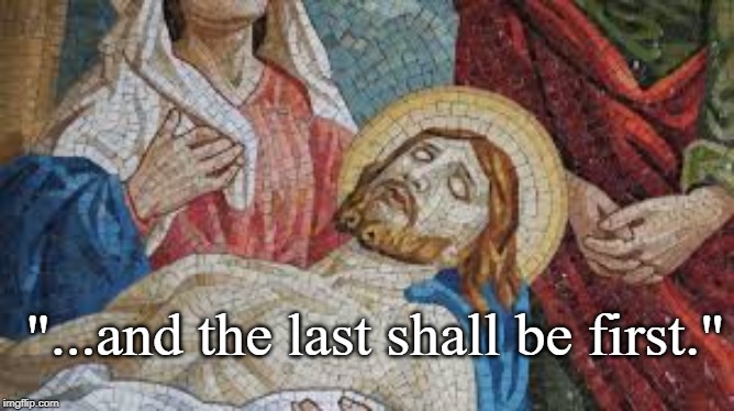 last first | "...and the last shall be first." | image tagged in christ | made w/ Imgflip meme maker