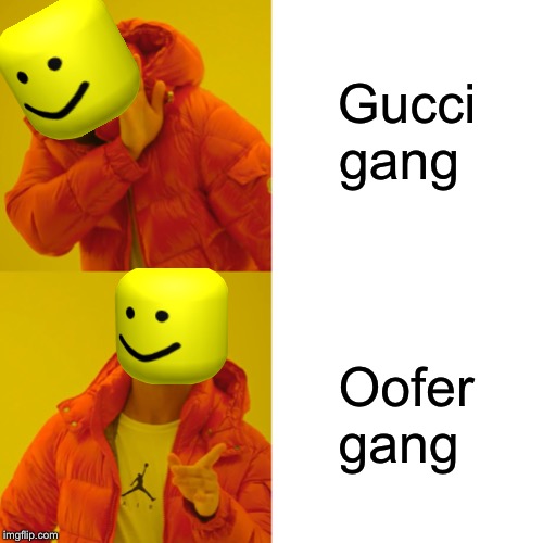 Drake Hotline Bling | Gucci gang; Oofer gang | image tagged in memes,drake hotline bling | made w/ Imgflip meme maker