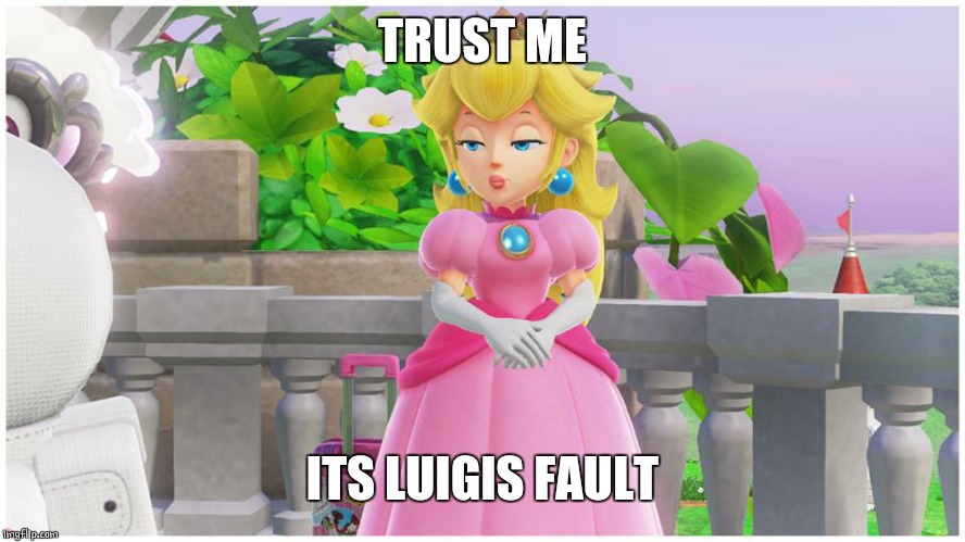 PEACH THOT | TRUST ME ITS LUIGIS FAULT | image tagged in peach thot | made w/ Imgflip meme maker