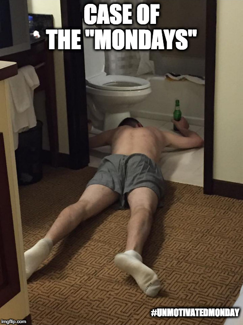 Un-Motivated Monday | CASE OF THE "MONDAYS"; #UNMOTIVATEDMONDAY | image tagged in drunk man in underwear,monday,lazy,mondays | made w/ Imgflip meme maker