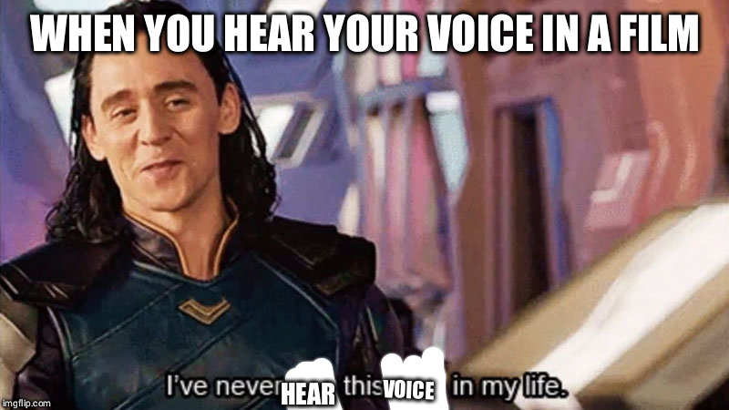 I Have Never Met This Man In My Life | WHEN YOU HEAR YOUR VOICE IN A FILM; HEAR; VOICE | image tagged in i have never met this man in my life | made w/ Imgflip meme maker