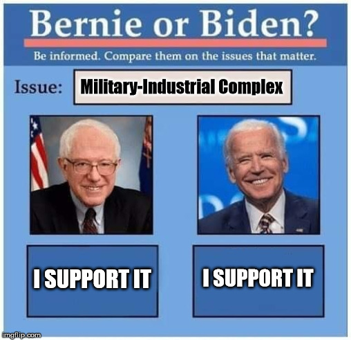 Bernie or Biden | Military-Industrial Complex; I SUPPORT IT; I SUPPORT IT | image tagged in bernie or biden,bernie sanders,joe biden,democrats | made w/ Imgflip meme maker