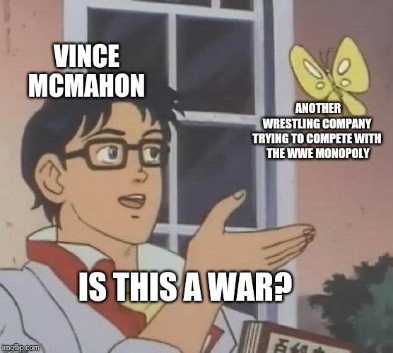 Is This A Pigeon | VINCE MCMAHON; ANOTHER WRESTLING COMPANY 
TRYING TO COMPETE WITH 
THE WWE MONOPOLY; IS THIS A WAR? | image tagged in memes,is this a pigeon | made w/ Imgflip meme maker