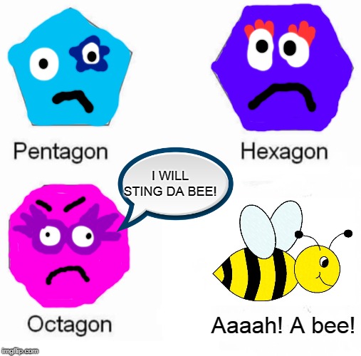 2D Shapes vs a Bee | I WILL STING DA BEE! Aaaah! A bee! | image tagged in memes,pentagon hexagon octagon,bees,numberblocks | made w/ Imgflip meme maker
