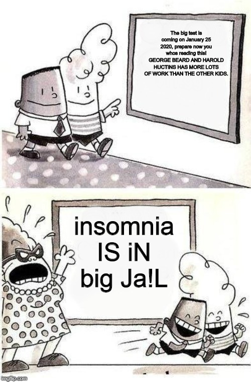 Captain Underpants; Bulletin | The big test is coming on January 25 2020, prepare now you whos reading this! GEORGE BEARD AND HAROLD HUCTINS HAS MORE LOTS OF WORK THAN THE OTHER KIDS. insomnia IS iN big Ja!L | image tagged in captain underpants bulletin | made w/ Imgflip meme maker
