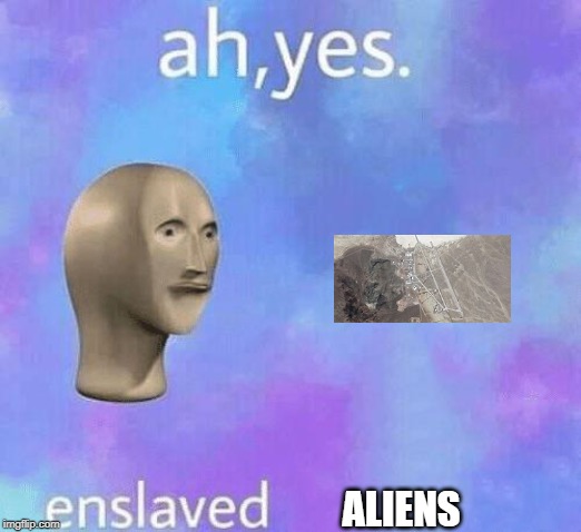 Ah Yes enslaved | ALIENS | image tagged in ah yes enslaved | made w/ Imgflip meme maker