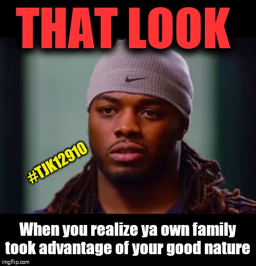 Family Betrayal | THAT LOOK; #TJK12910; When you realize ya own family took advantage of your good nature | image tagged in family values,nfl meme,cash me ousside how bow dah,show me the money | made w/ Imgflip meme maker