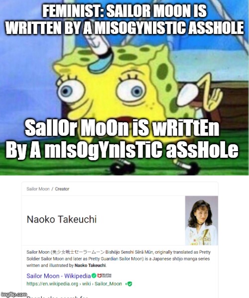 FEMINIST: SAILOR MOON IS WRITTEN BY A MISOGYNISTIC ASSHOLE; SaIlOr MoOn iS wRiTtEn By A mIsOgYnIsTiC aSsHoLe | image tagged in memes,mocking spongebob | made w/ Imgflip meme maker