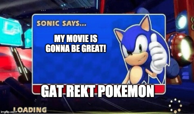 Sonic Says | MY MOVIE IS GONNA BE GREAT! GAT REKT POKEMON | image tagged in sonic says | made w/ Imgflip meme maker