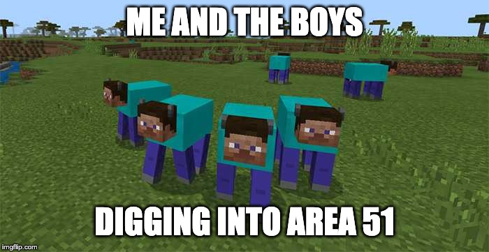 me and the boys | ME AND THE BOYS; DIGGING INTO AREA 51 | image tagged in me and the boys | made w/ Imgflip meme maker