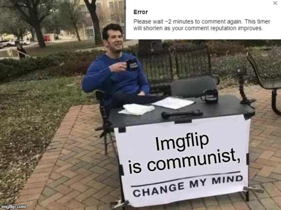 "In times of universal deceit, the truth becomes revolutionary" - George Orwell | Imgflip is communist, | image tagged in memes,change my mind,orwellian,politics | made w/ Imgflip meme maker