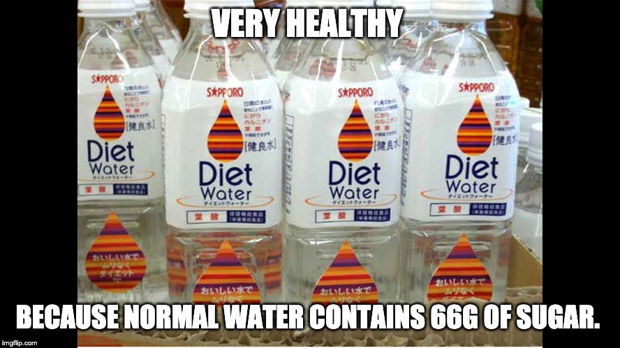 Diet Water | VERY HEALTHY; BECAUSE NORMAL WATER CONTAINS 66G OF SUGAR. | image tagged in diet water | made w/ Imgflip meme maker