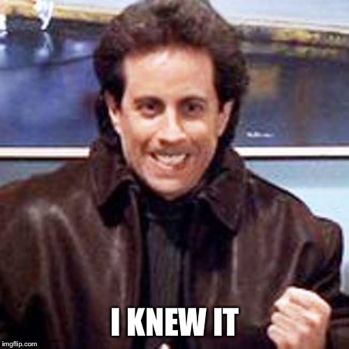 Seinfeld Newman | I KNEW IT | image tagged in seinfeld newman | made w/ Imgflip meme maker