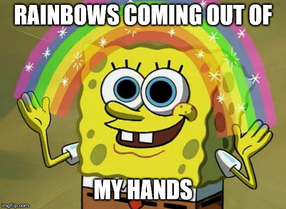 Imagination Spongebob Meme | RAINBOWS COMING OUT OF; MY HANDS | image tagged in memes,imagination spongebob | made w/ Imgflip meme maker